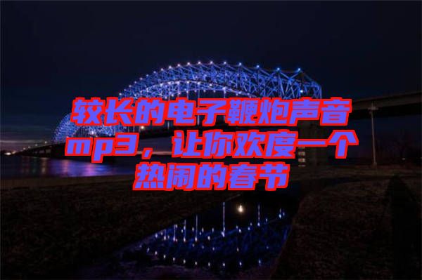 較長的電子鞭炮聲音mp3，讓你歡度一個熱鬧的春節(jié)