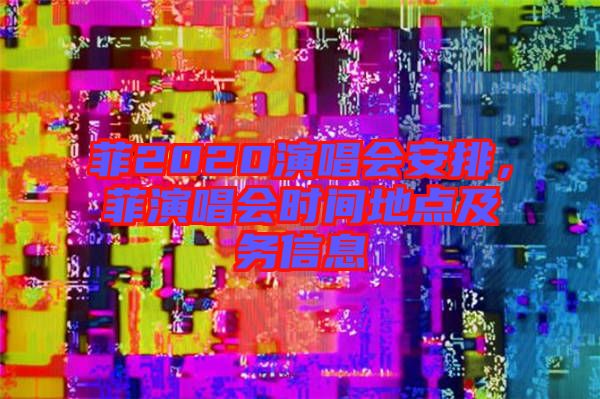菲2020演唱會安排，菲演唱會時間地點及務(wù)信息