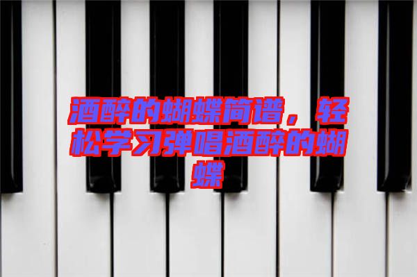 酒醉的蝴蝶簡譜，輕松學習彈唱酒醉的蝴蝶