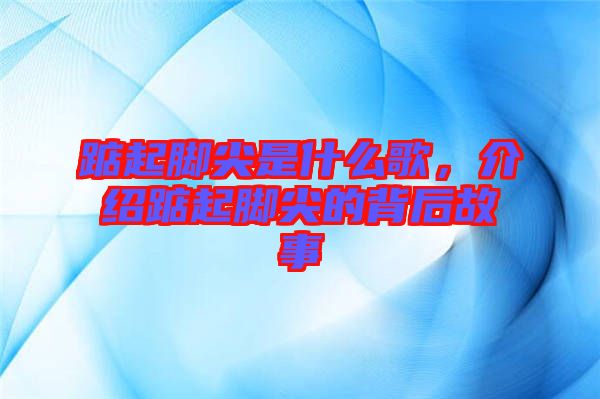 踮起腳尖是什么歌，介紹踮起腳尖的背后故事