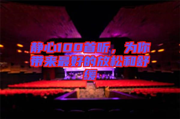 靜心100首聽，為你帶來最好的放松和舒緩