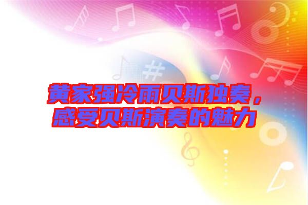 黃家強冷雨貝斯獨奏，感受貝斯演奏的魅力