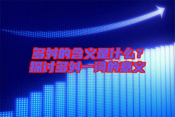 多舛的含義是什么？探討多舛一詞的意義