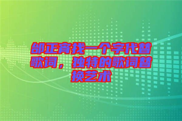 邰正宵找一個字代替歌詞，獨(dú)特的歌詞替換藝術(shù)