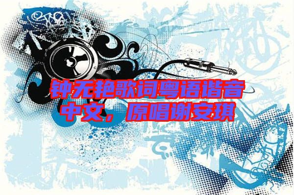 鐘無艷歌詞粵語諧音中文，原唱謝安琪