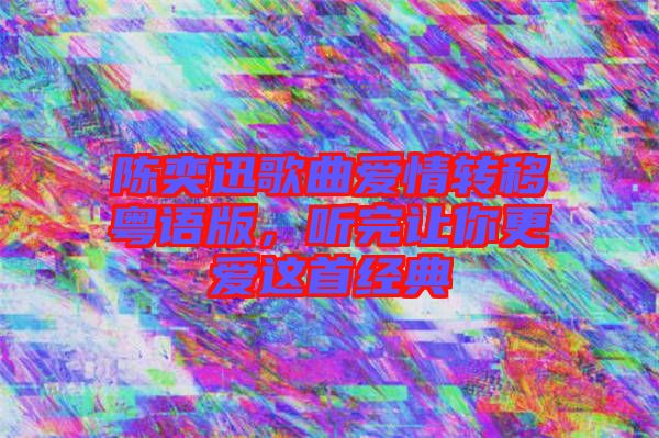 陳奕迅歌曲愛情轉(zhuǎn)移粵語(yǔ)版，聽完讓你更愛這首經(jīng)典