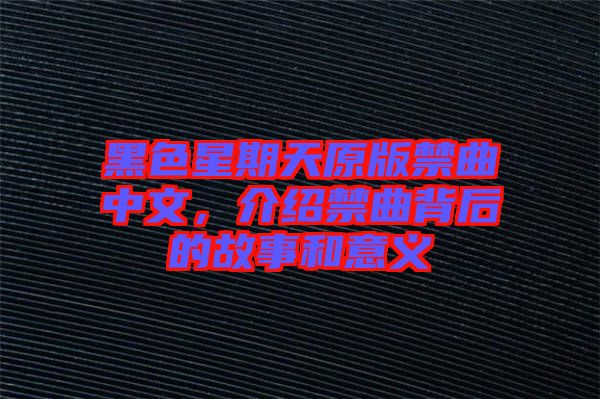 黑色星期天原版禁曲中文，介紹禁曲背后的故事和意義