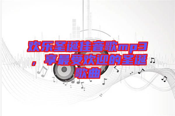 歡樂圣誕佳音歌mp3，享最受歡迎的圣誕歌曲