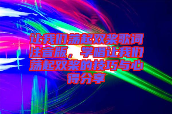 讓我們蕩起雙槳歌詞注音版，學(xué)唱讓我們蕩起雙槳的技巧與心得分享