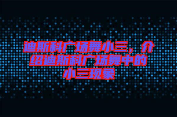 迪斯科廣場舞小三，介紹迪斯科廣場舞中的小三現(xiàn)象