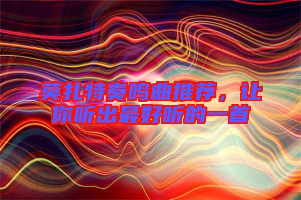莫扎特奏鳴曲推薦，讓你聽出最好聽的一首