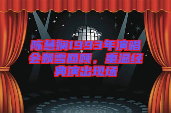 陳慧嫻1993年演唱會飄雪回顧，重溫經(jīng)典演出現(xiàn)場