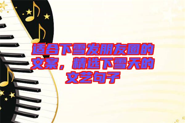 適合下雪發(fā)朋友圈的文案，精選下雪天的文藝句子
