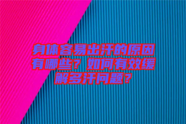 身體容易出汗的原因有哪些？如何有效緩解多汗問題？