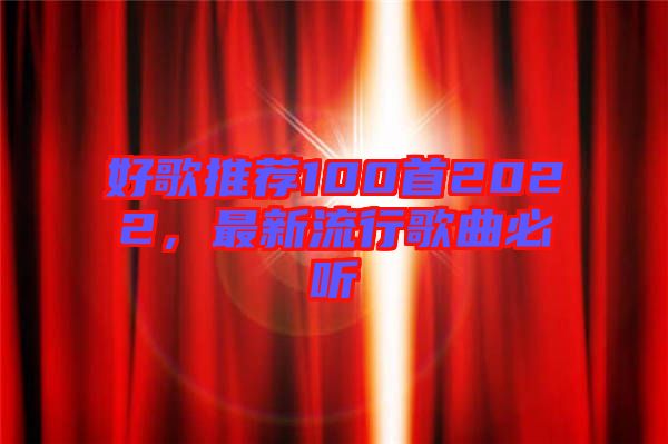 好歌推薦100首2022，最新流行歌曲必聽