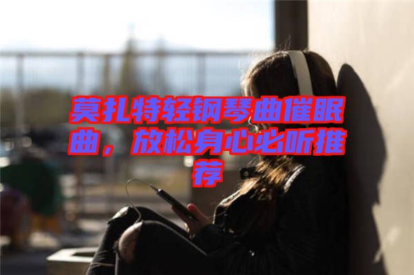 莫扎特輕鋼琴曲催眠曲，放松身心必聽(tīng)推薦