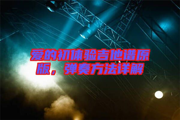 愛的初體驗吉他譜原版，彈奏方法詳解