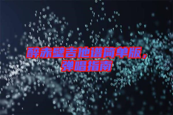 醉赤壁吉他譜簡單版，彈唱指南