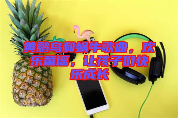 黃鸝鳥和蝸牛歌曲，歡樂童謠，讓孩子們快樂成長