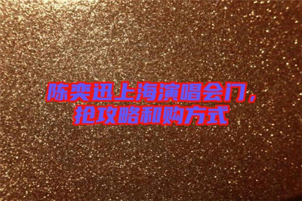 陳奕迅上海演唱會門，搶攻略和購方式
