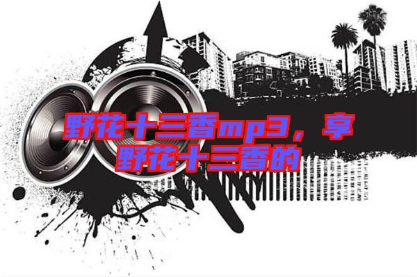 野花十三香mp3，享野花十三香的