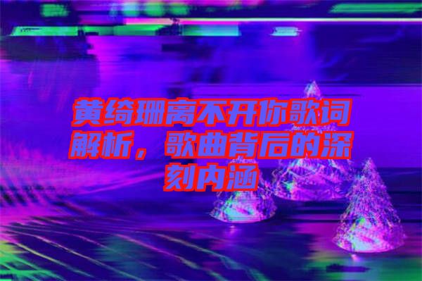 黃綺珊離不開你歌詞解析，歌曲背后的深刻內(nèi)涵