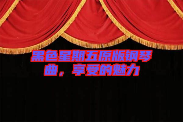 黑色星期五原版鋼琴曲，享受的魅力