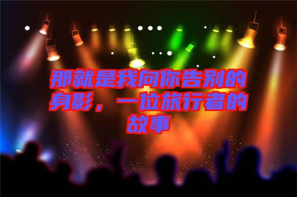 那就是我向你告別的身影，一位旅行者的故事