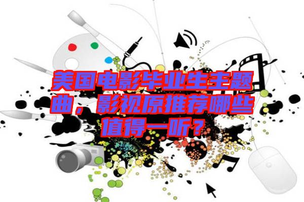 美國(guó)電影畢業(yè)生主題曲，影視原推薦哪些值得一聽？