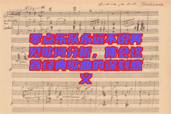 零點(diǎn)樂(lè)隊(duì)永遠(yuǎn)不說(shuō)再見(jiàn)歌詞分析，體會(huì)這首經(jīng)典歌曲的深刻意義