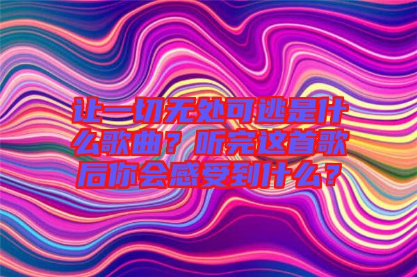 讓一切無(wú)處可逃是什么歌曲？聽完這首歌后你會(huì)感受到什么？