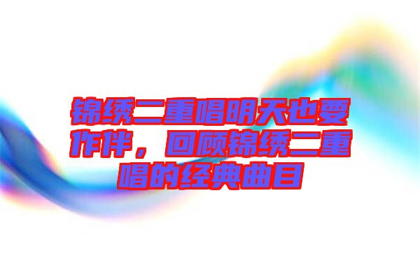 錦繡二重唱明天也要作伴，回顧錦繡二重唱的經(jīng)典曲目
