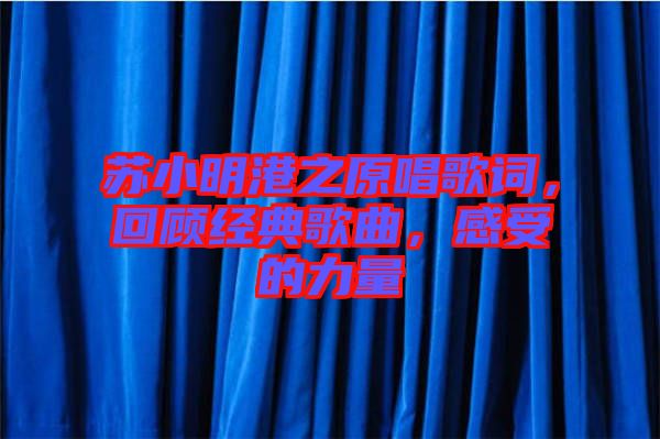 蘇小明港之原唱歌詞，回顧經(jīng)典歌曲，感受的力量