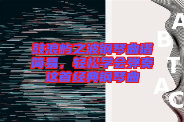 鼓浪嶼之波鋼琴曲譜簡易，輕松學(xué)會彈奏這首經(jīng)典鋼琴曲