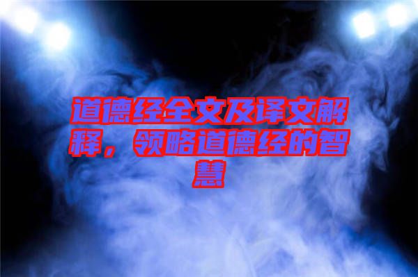 道德經(jīng)全文及譯文解釋，領(lǐng)略道德經(jīng)的智慧