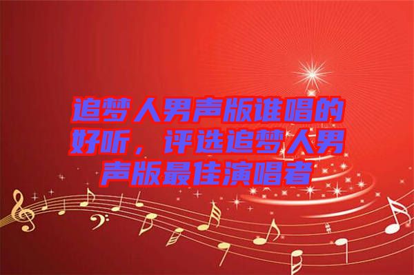 追夢(mèng)人男聲版誰唱的好聽，評(píng)選追夢(mèng)人男聲版最佳演唱者