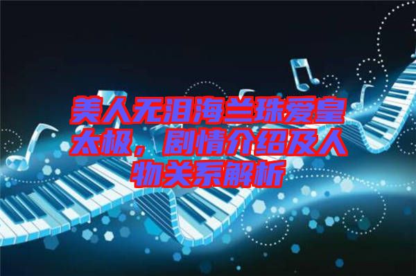 美人無淚海蘭珠愛皇太極，劇情介紹及人物關(guān)系解析