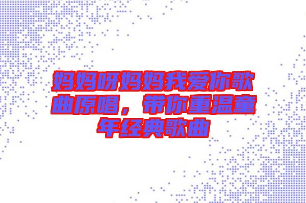 媽媽呀媽媽我愛(ài)你歌曲原唱，帶你重溫童年經(jīng)典歌曲