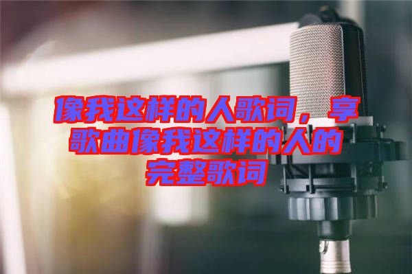 像我這樣的人歌詞，享歌曲像我這樣的人的完整歌詞