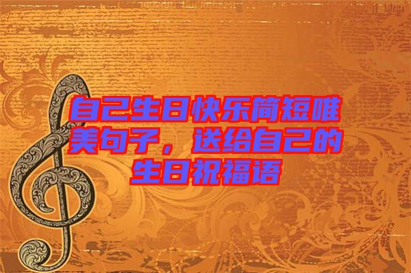 自己生日快樂簡短唯美句子，送給自己的生日祝福語