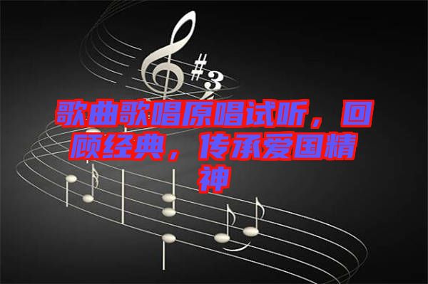 歌曲歌唱原唱試聽，回顧經(jīng)典，傳承愛國精神
