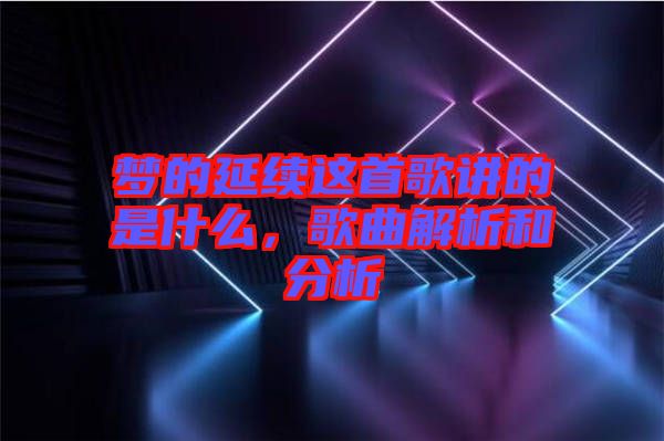 夢的延續(xù)這首歌講的是什么，歌曲解析和分析