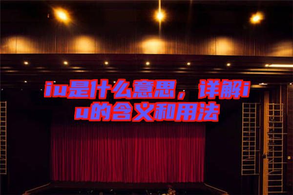 iu是什么意思，詳解iu的含義和用法