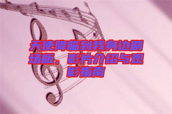 天使降臨到我身邊劇場(chǎng)版，影片介紹與觀(guān)影指南