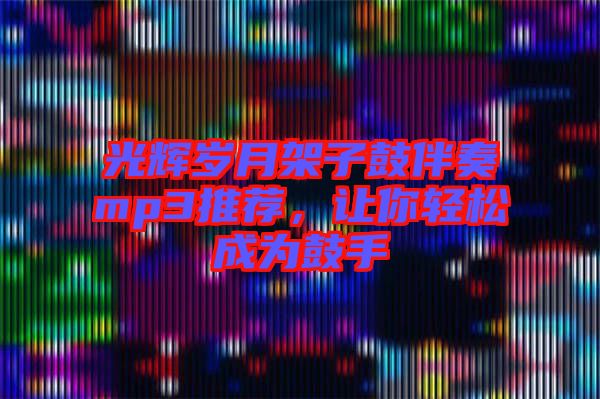 光輝歲月架子鼓伴奏mp3推薦，讓你輕松成為鼓手