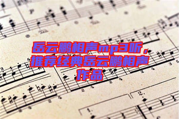 岳云鵬相聲mp3聽(tīng)，推薦經(jīng)典岳云鵬相聲作品