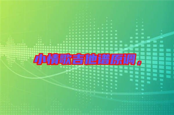 小情歌吉他譜原調(diào)，