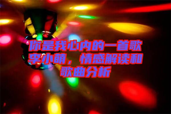 你是我心內(nèi)的一首歌李小萌，情感解讀和歌曲分析