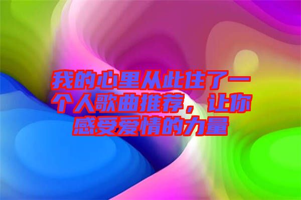 我的心里從此住了一個(gè)人歌曲推薦，讓你感受愛(ài)情的力量