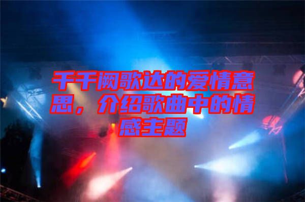 千千闕歌達的愛情意思，介紹歌曲中的情感主題